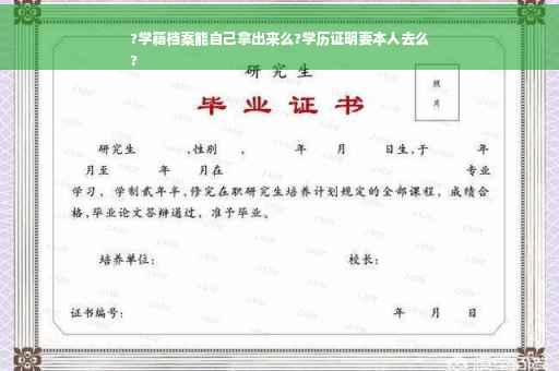 ?学籍档案能自己拿出来么?学历证明要本人去么
?