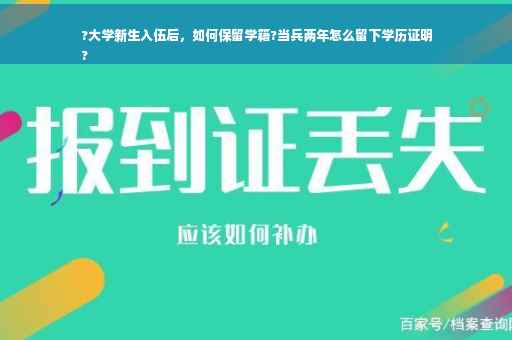 ?大学新生入伍后，如何保留学籍?当兵两年怎么留下学历证明
?