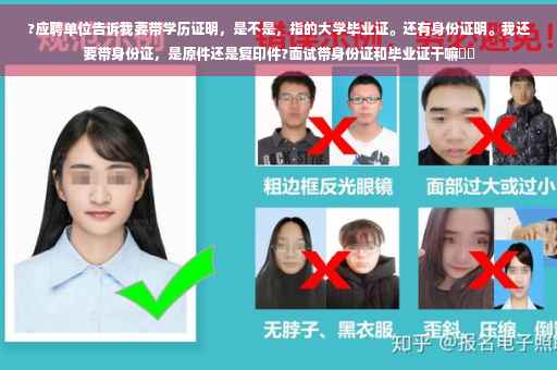 ?应聘单位告诉我要带学历证明，是不是，指的大学毕业证。还有身份证明。我还要带身份证，是原件还是复印件?面试带身份证和毕业证干嘛⚡️