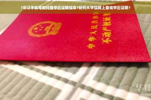 ?忘记手机号如何查学历证明信息?如何从学信网上查询学历证明?