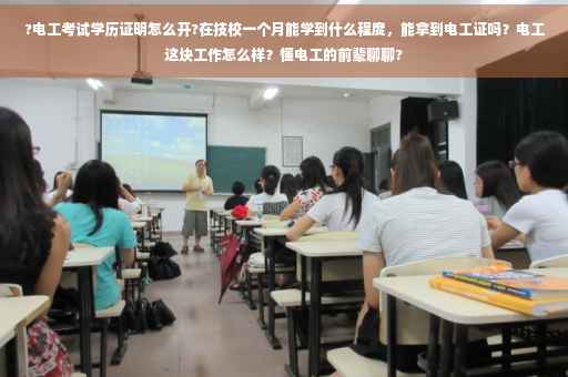 ?电工考试学历证明怎么开?在技校一个月能学到什么程度，能拿到电工证吗？电工这块工作怎么样？懂电工的前辈聊聊?
