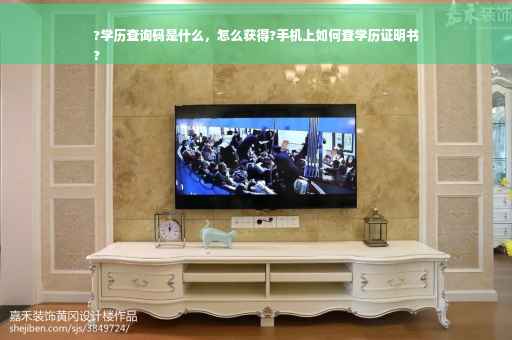 ?学历查询码是什么，怎么获得?手机上如何查学历证明书
?