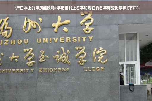 ?户口本上的学历能改吗?学历证书上名字和现在的名字有变化怎样打印⚡️