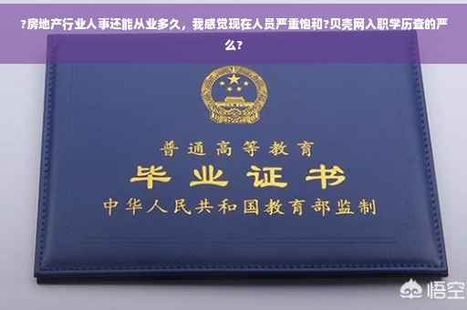 ?房地产行业人事还能从业多久，我感觉现在人员严重饱和?贝壳网入职学历查的严么?