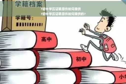 ?初中学历证明原件如何提供
?初中学历证明原件如何提供的?