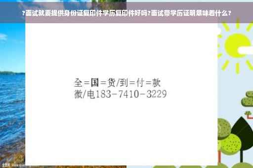 ?面试就要提供身份证复印件学历复印件好吗?面试带学历证明意味着什么?