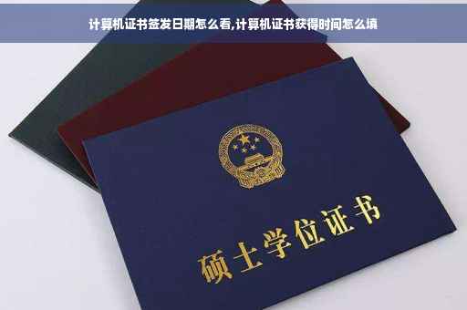 计算机证书签发日期怎么看,计算机证书获得时间怎么填