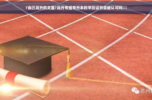 ?自己高升的文案?高升专或专升本的学历证书会被认可吗⚡️
