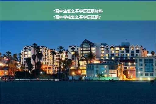 ?高中生怎么开学历证明材料
?高中学校怎么开学历证明?