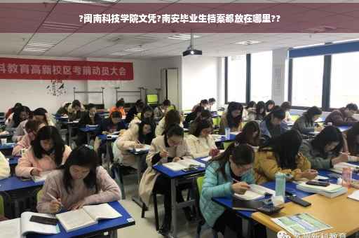 ?闽南科技学院文凭?南安毕业生档案都放在哪里??