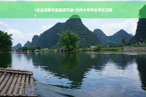 ?毕业证明书需要填写嘛?兰州大学学生学历证明
?