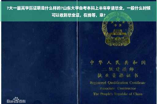 ?大一最高学历证明是什么样的?山东大学自考本科上半年申请毕业，一般什么时候可以收到毕业证，在线等，急?