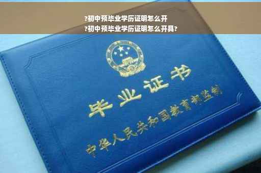 ?初中预毕业学历证明怎么开
?初中预毕业学历证明怎么开具?