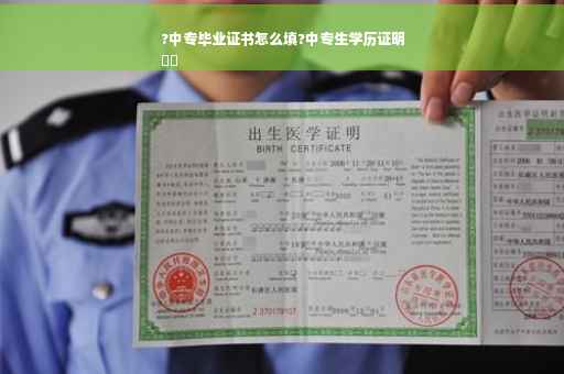 ?中专毕业证书怎么填?中专生学历证明
⚡️