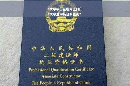 ?大学学历证明网上打印
?大学生学历证明查询?