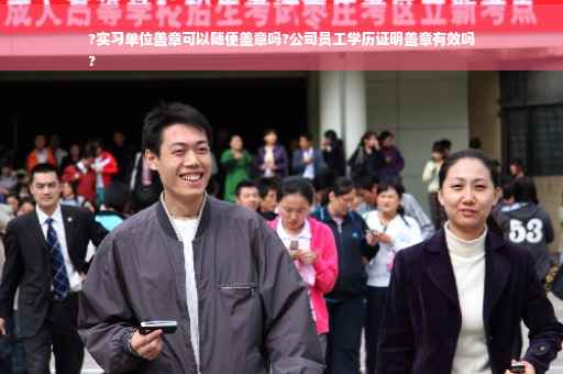 ?实习单位盖章可以随便盖章吗?公司员工学历证明盖章有效吗
?