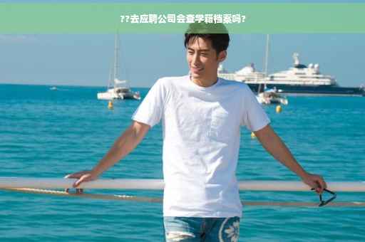 ??去应聘公司会查学籍档案吗?