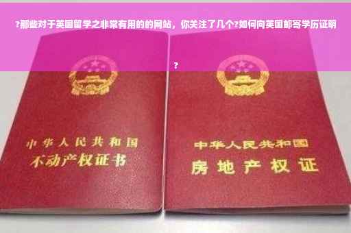 ?那些对于英国留学之非常有用的的网站，你关注了几个?如何向英国邮寄学历证明
?