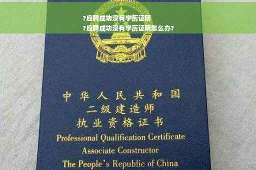 ?应聘成功没有学历证明
?应聘成功没有学历证明怎么办?