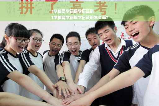 ?学信网学籍级学历证明
?学信网学籍级学历证明怎么弄?