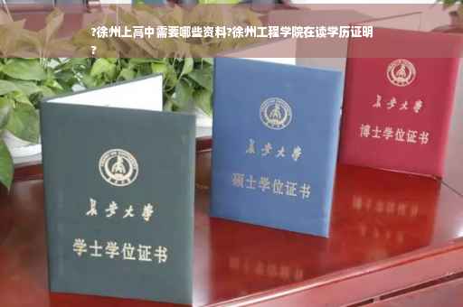 ?徐州上高中需要哪些资料?徐州工程学院在读学历证明
?