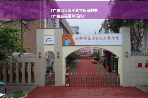 ?广东当兵要不要学历证明书
?广东当兵要学历吗?