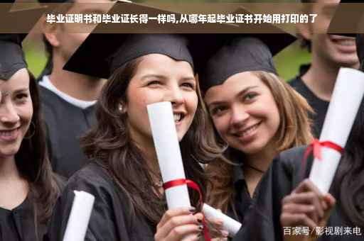 毕业证明书和毕业证长得一样吗,从哪年起毕业证书开始用打印的了