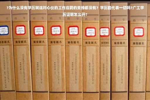 ?为什么没有学历就连对心仪的工作应聘的资格都没有？学历能代表一切吗?广工学历证明怎么开?