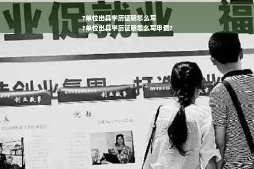 ?单位出具学历证明怎么写
?单位出具学历证明怎么写申请?