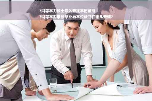 ?同等学力硕士怎么查找学历证明
?同等学力申硕毕业后学位证书在哪儿查询?