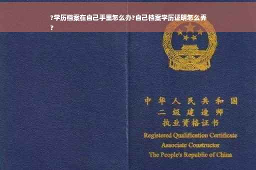 ?学历档案在自己手里怎么办?自己档案学历证明怎么弄
?