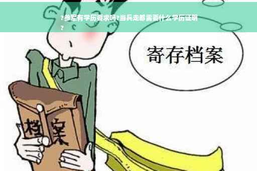 ?参军有学历要求吗?当兵走都需要什么学历证明
?