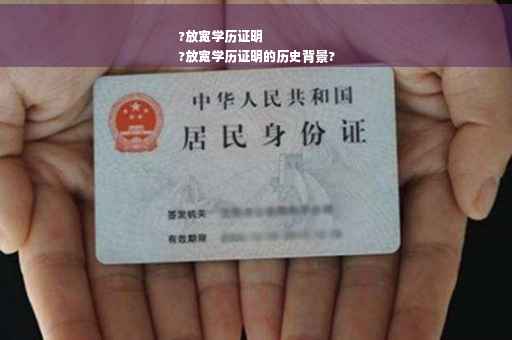 ?放宽学历证明
?放宽学历证明的历史背景? ?放宽学历证明
?放宽学历证明的历史背景?