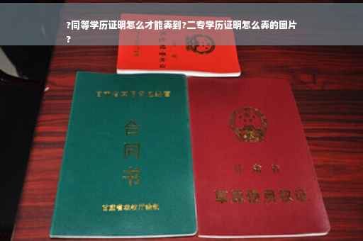 ?同等学历证明怎么才能弄到?二专学历证明怎么弄的图片
? ?同等学历证明怎么才能弄到?二专学历证明怎么弄的图片
?