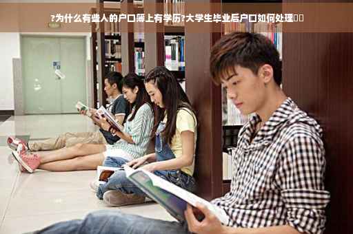 ?为什么有些人的户口簿上有学历?大学生毕业后户口如何处理⚡️