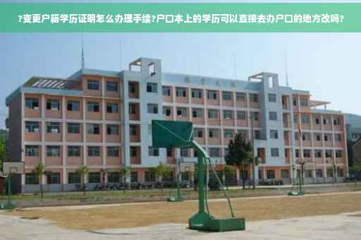 ?变更户籍学历证明怎么办理手续?户口本上的学历可以直接去办户口的地方改吗?