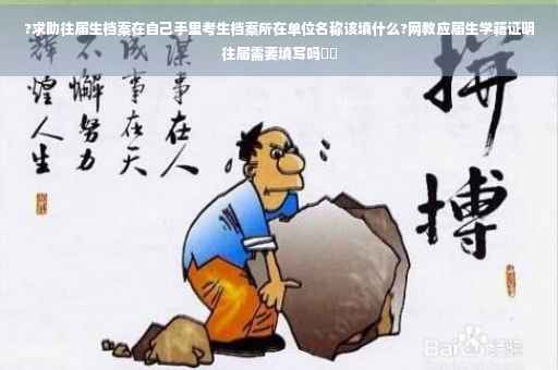 ?求助往届生档案在自己手里考生档案所在单位名称该填什么?网教应届生学籍证明往届需要填写吗⚡️