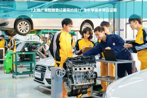 ?上饶广丰结婚登记要预约吗?广丰中学高中学历证明
?
