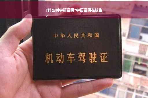 ?什么叫学籍证明?学历证明在校生
?