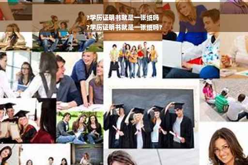?学历证明书就是一张纸吗
?学历证明书就是一张纸吗?