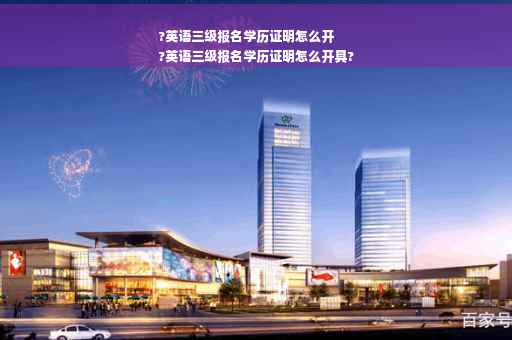 ?英语三级报名学历证明怎么开
?英语三级报名学历证明怎么开具?