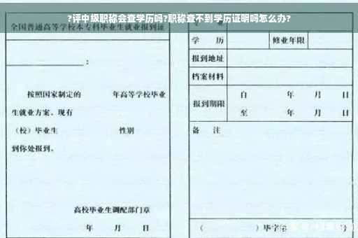 ?评中级职称会查学历吗?职称查不到学历证明吗怎么办?