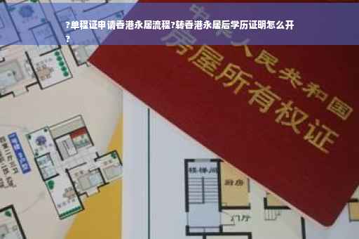 ?单程证申请香港永居流程?转香港永居后学历证明怎么开
?