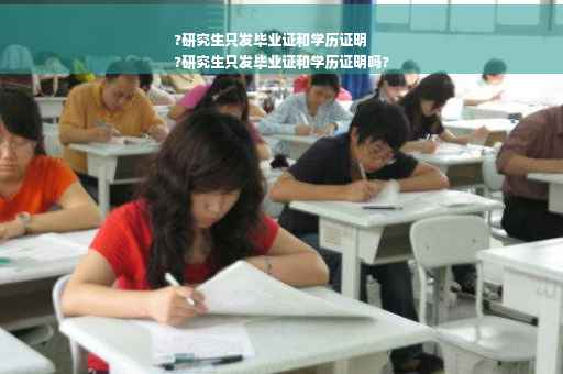 ?研究生只发毕业证和学历证明
?研究生只发毕业证和学历证明吗?