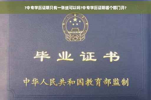 ?中专学历证明只有一张纸可以吗?中专学历证明哪个部门开?