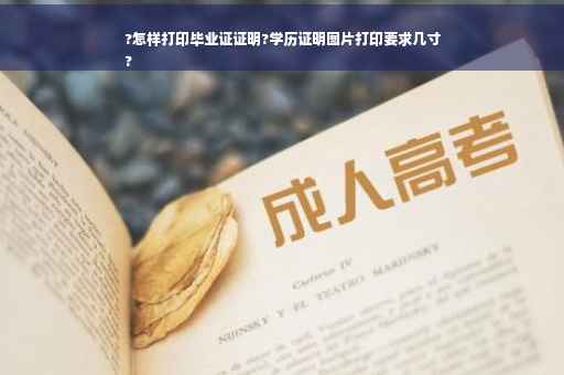 ?怎样打印毕业证证明?学历证明图片打印要求几寸
? ?怎样打印毕业证证明?学历证明图片打印要求几寸
?