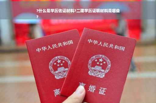 ?什么是学历佐证材料?二建学历证明材料是哪些
?