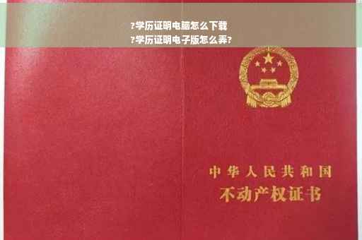 ?学历证明电脑怎么下载
?学历证明电子版怎么弄?
