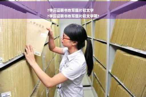 ?学历证明书咋写图片和文字
?学历证明书咋写图片和文字呢?