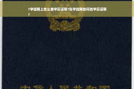 ?学信网上怎么查学历证明?在学信网如何找学历证明
?